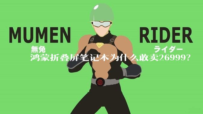 鸿蒙折叠屏笔记本为什么敢卖26999？